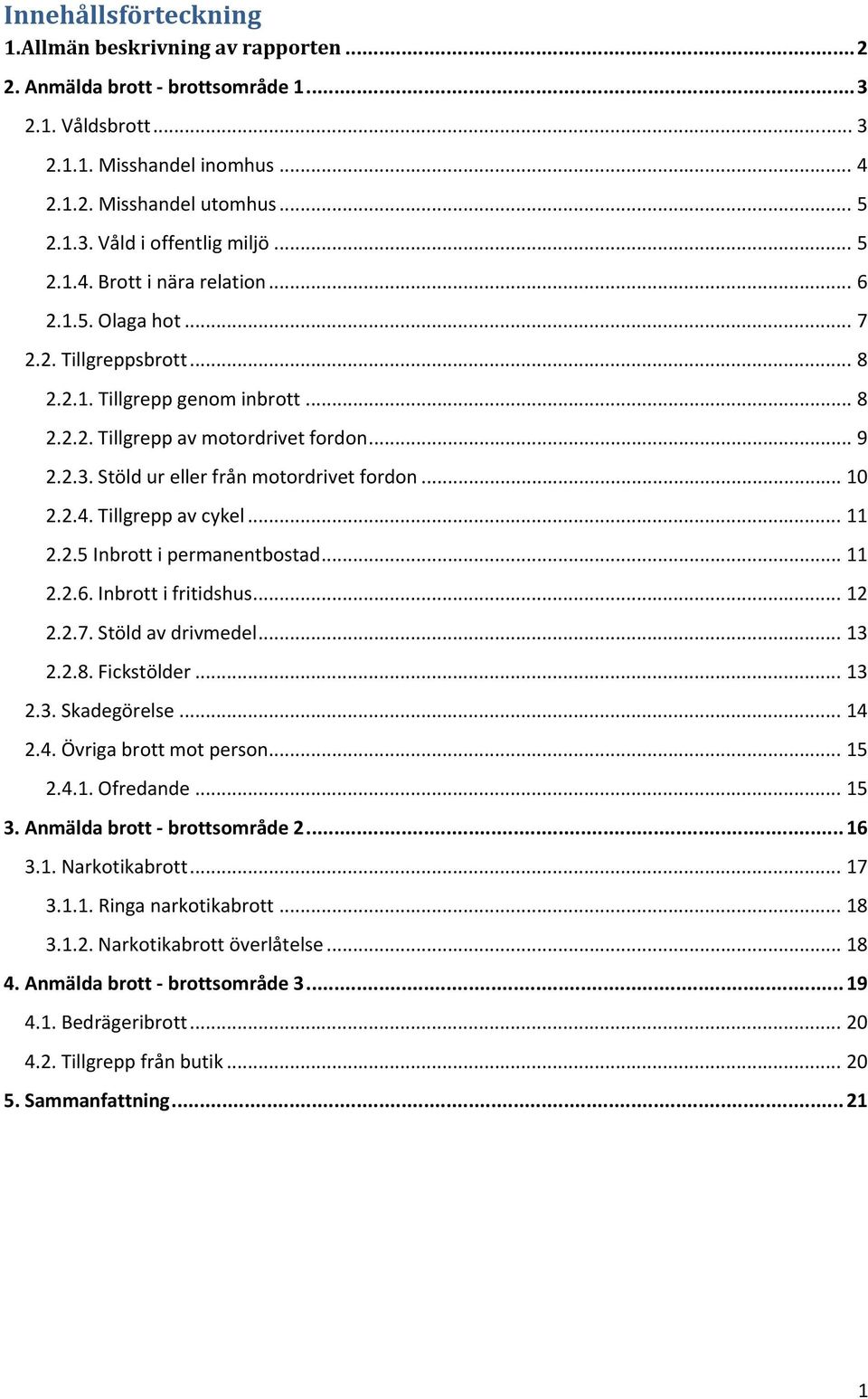 Stöld ur eller från motordrivet fordon... 1 2.2.4. Tillgrepp av cykel... 11 2.2.5 Inbrott i permanentbostad... 11 2.2.6. Inbrott i fritidshus... 12 2.2.7. Stöld av drivmedel... 13 2.2.8. Fickstölder.