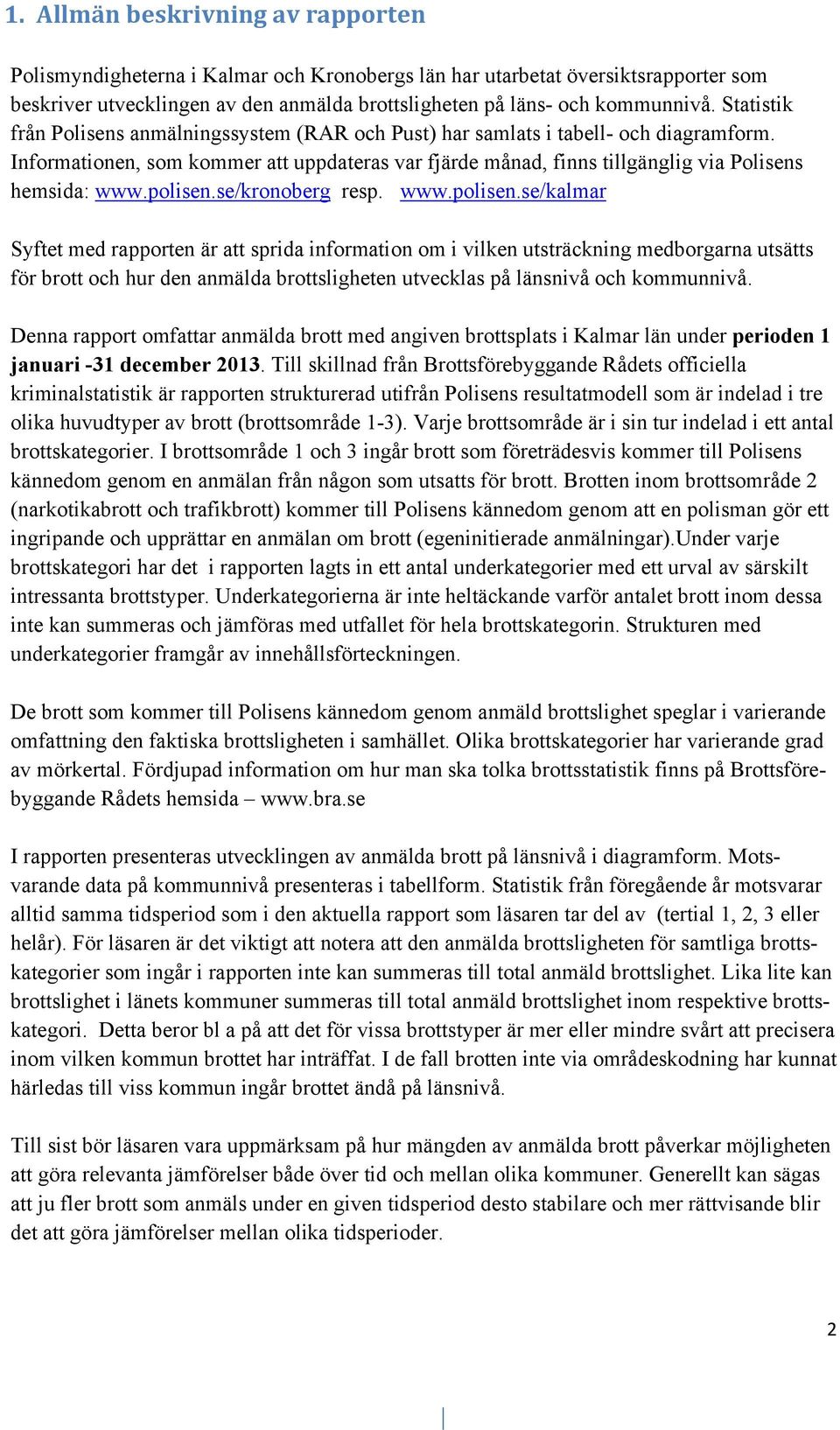 polisen.se/kronoberg resp. www.polisen.se/kalmar Syftet med rapporten är att sprida information om i vilken utsträckning medborgarna utsätts för brott och hur den anmälda brottsligheten utvecklas på länsnivå och kommunnivå.