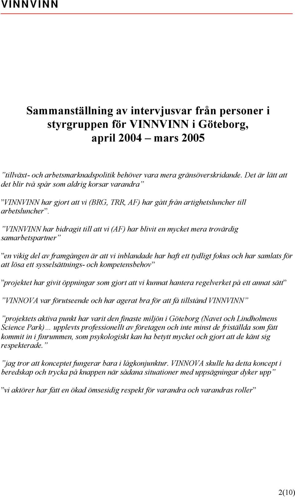 VINNVINN har bidragit till att vi (AF) har blivit en mycket mera trovärdig samarbetspartner en vikig del av framgången är att vi inblandade har haft ett tydligt fokus och har samlats för att lösa ett