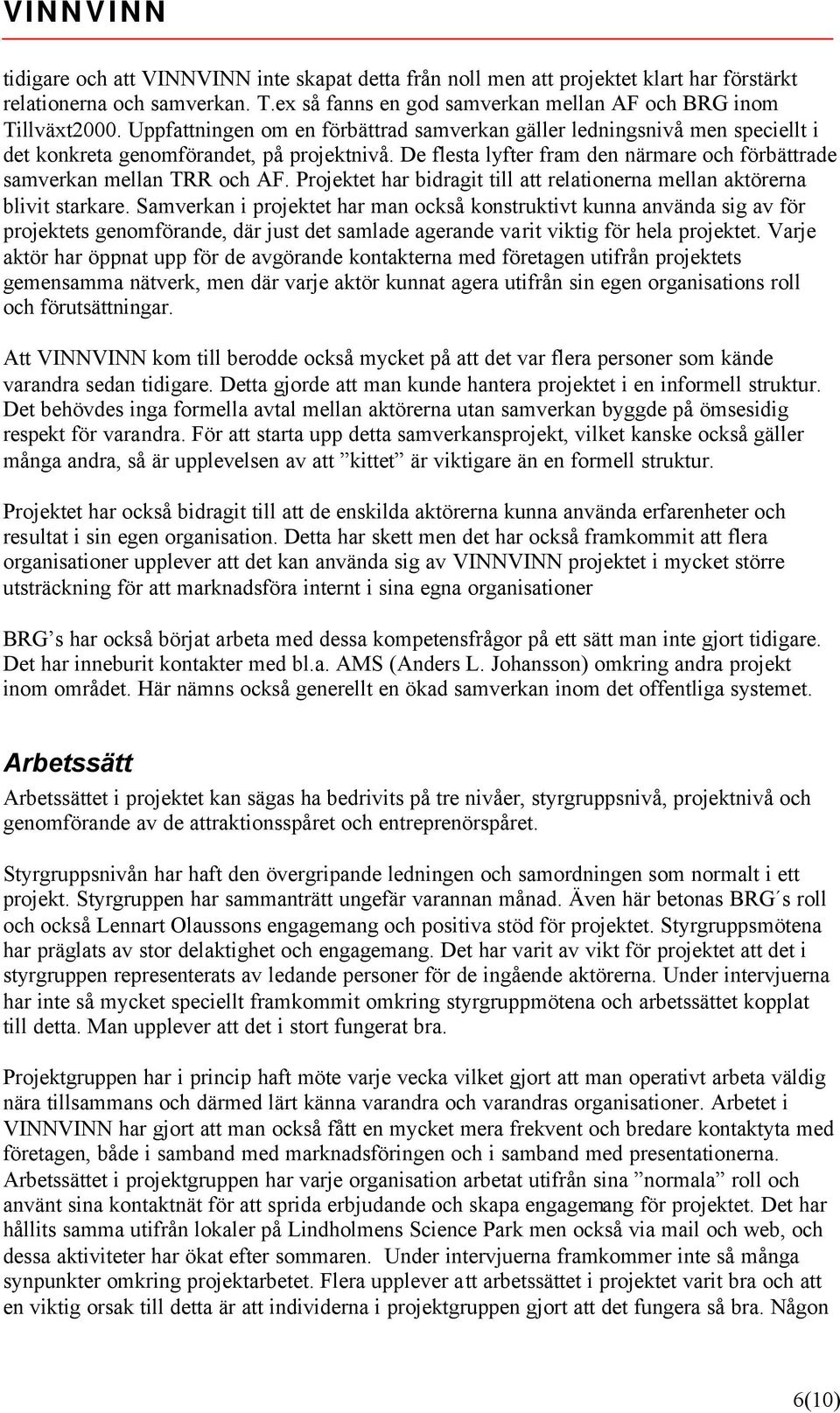 Projektet har bidragit till att relationerna mellan aktörerna blivit starkare.