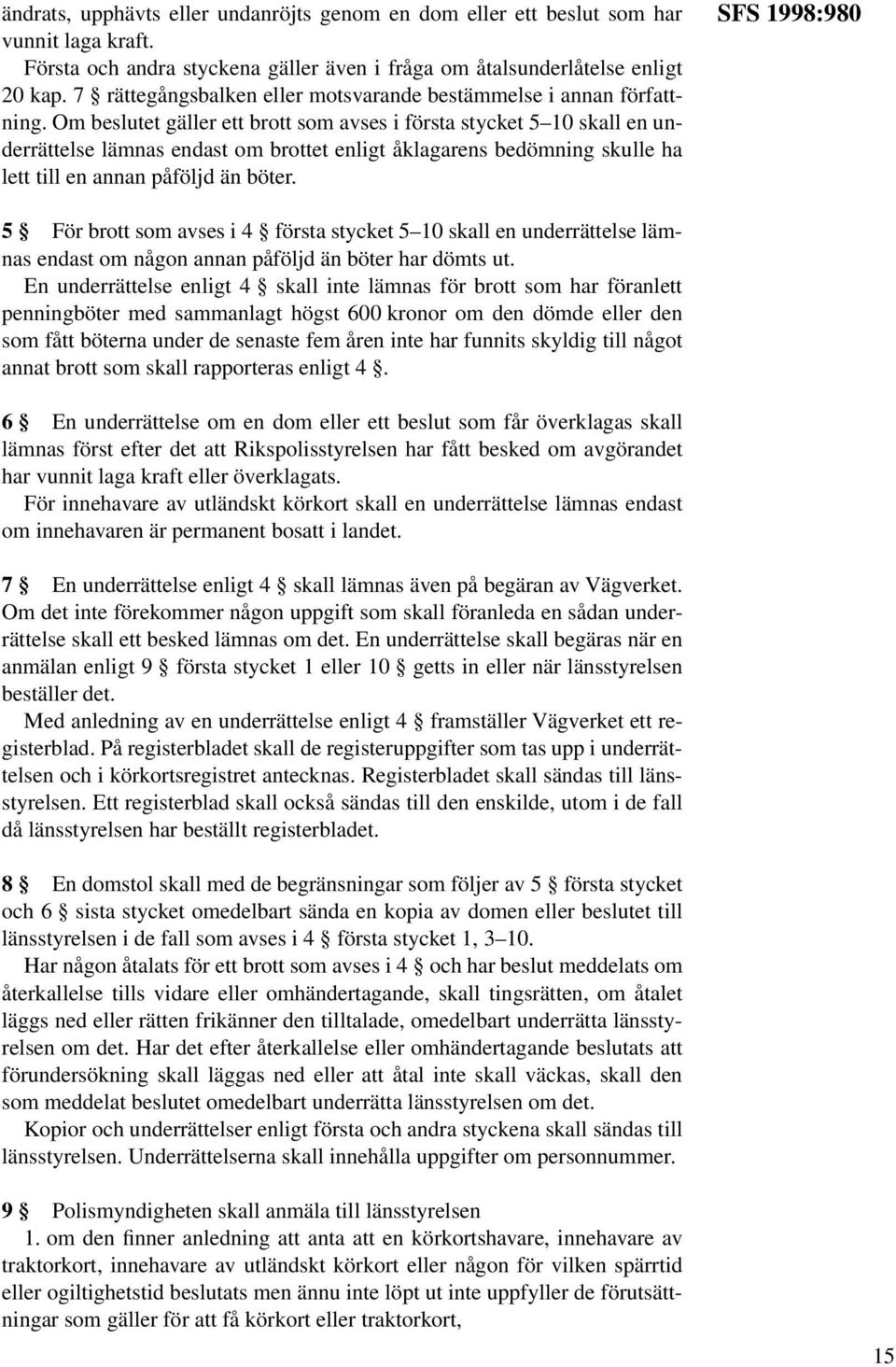 Om beslutet gäller ett brott som avses i första stycket 5 10 skall en underrättelse lämnas endast om brottet enligt åklagarens bedömning skulle ha lett till en annan påföljd än böter.