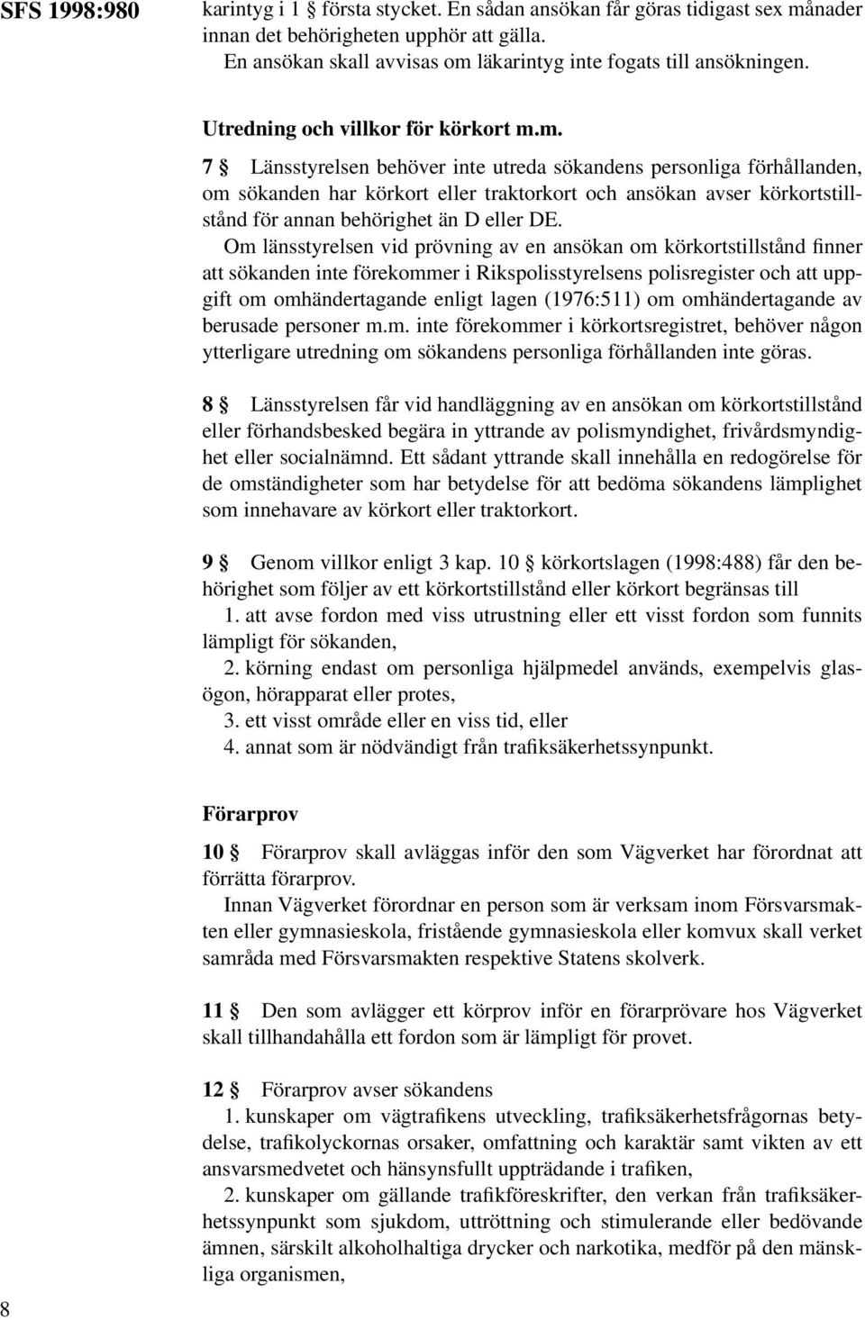 m. 7 behöver inte utreda sökandens personliga förhållanden, om sökanden har körkort eller traktorkort och ansökan avser körkortstillstånd för annan behörighet än D eller DE.