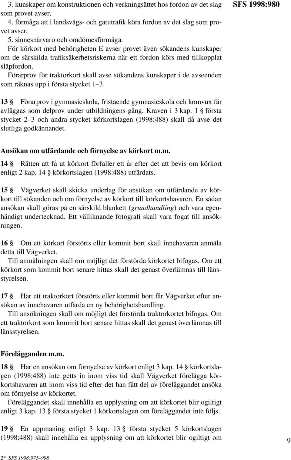 Förarprov för traktorkort skall avse sökandens kunskaper i de avseenden som räknas upp i första stycket 1 3.