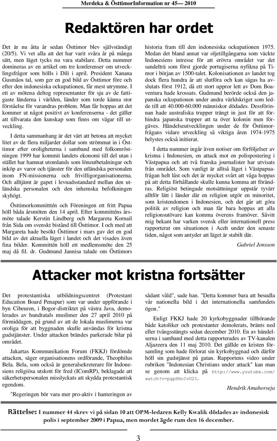 President Xanana Gusmâos tal, som ger en god bild av Östtimor före och efter den indonesiska ockupationen, får mest utrymme.