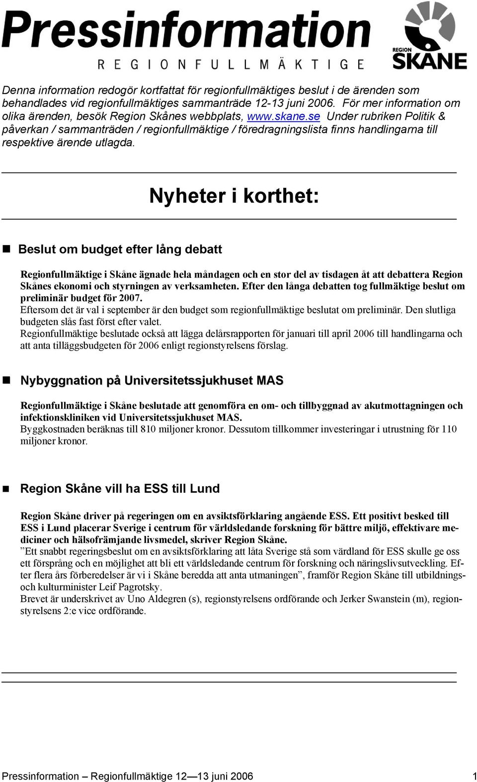 se Under rubriken Politik & påverkan / sammanträden / regionfullmäktige / föredragningslista finns handlingarna till respektive ärende utlagda.