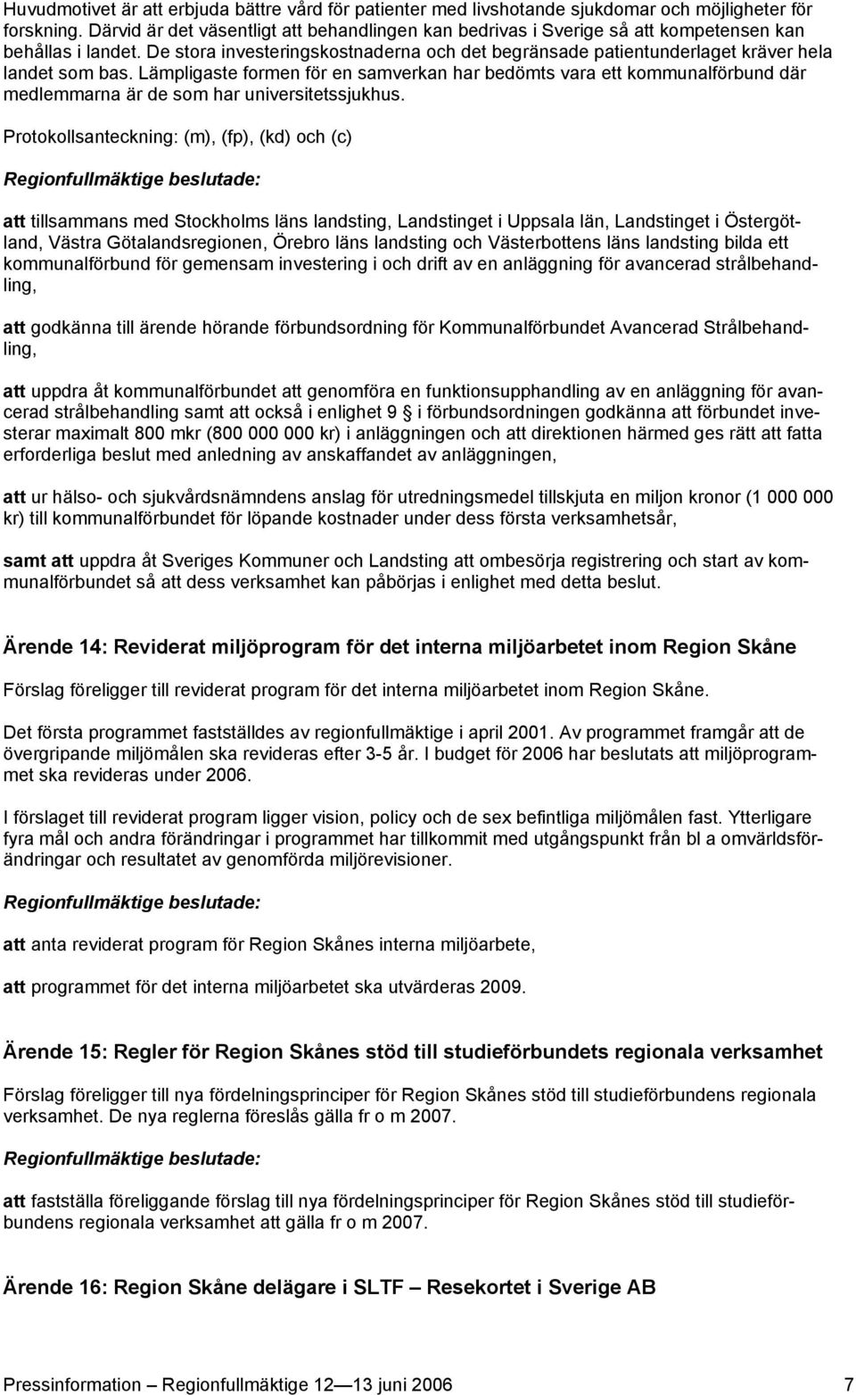 De stora investeringskostnaderna och det begränsade patientunderlaget kräver hela landet som bas.