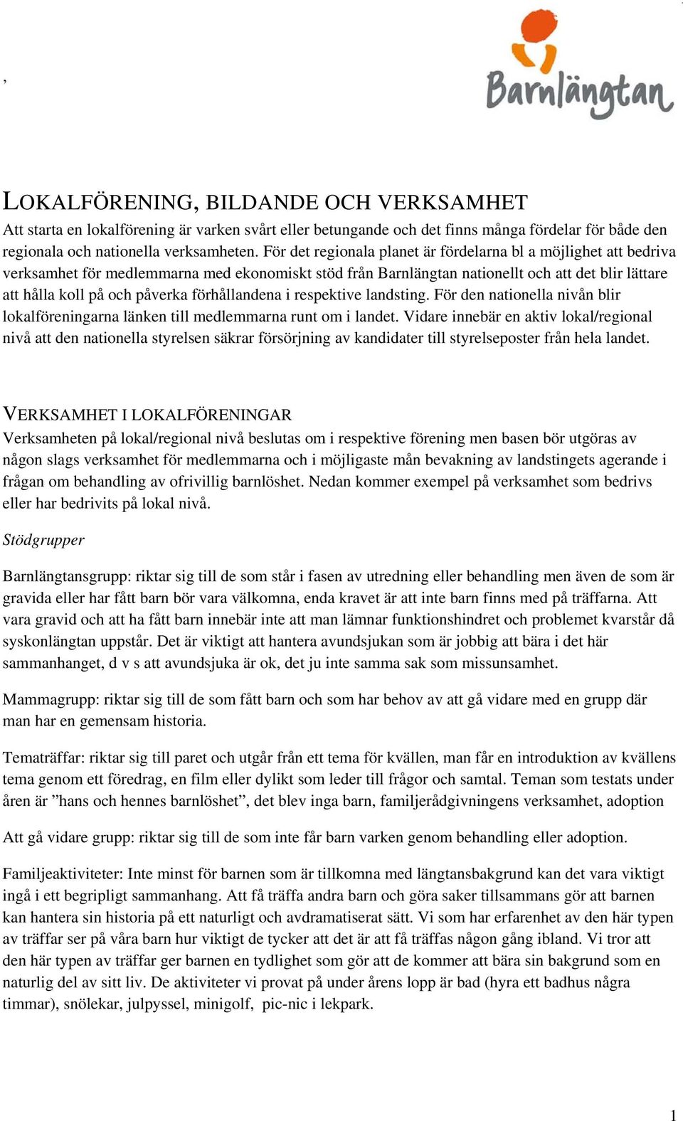 förhållandena i respektive landsting. För den nationella nivån blir lokalföreningarna länken till medlemmarna runt om i landet.