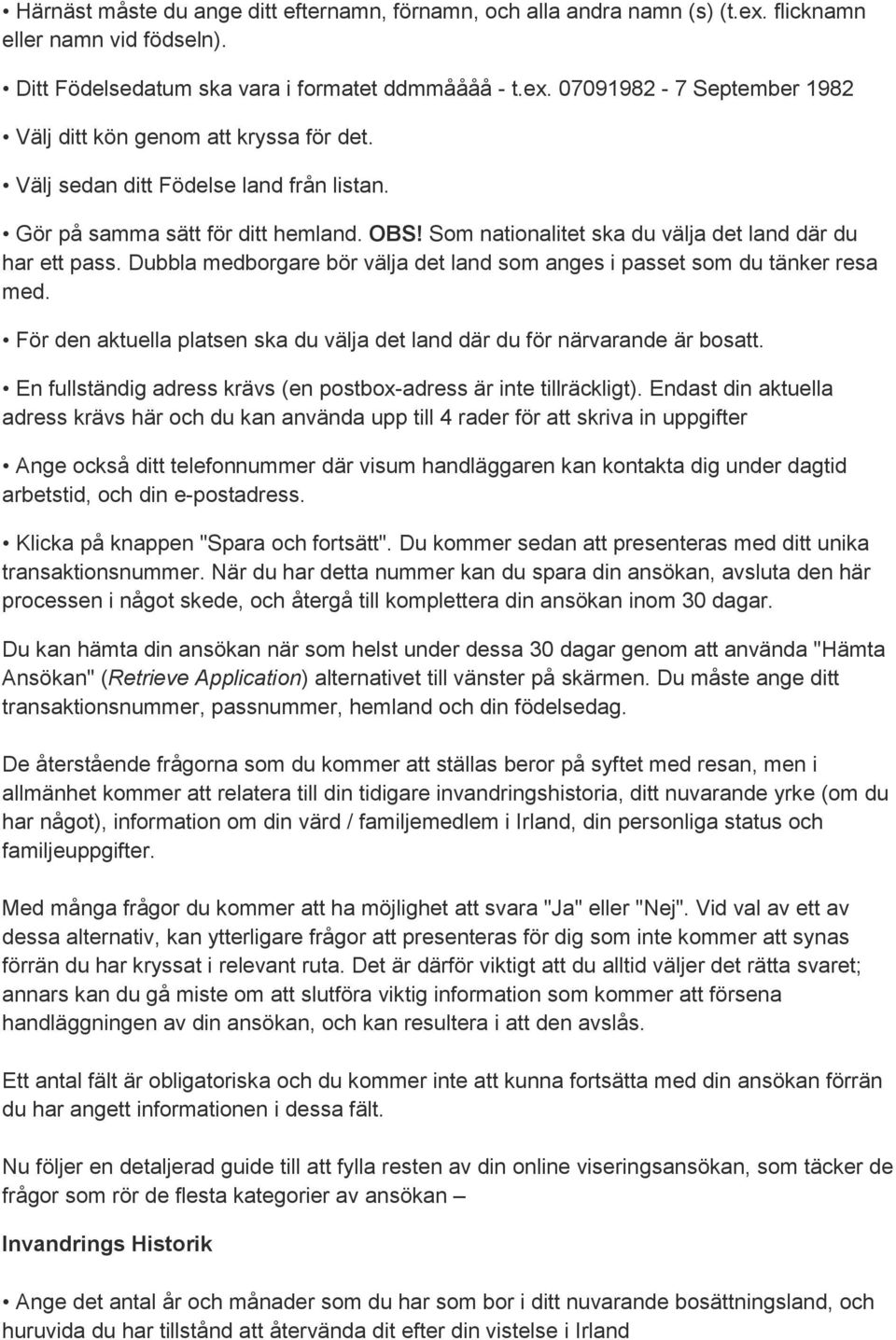 Dubbla medborgare bör välja det land som anges i passet som du tänker resa med. För den aktuella platsen ska du välja det land där du för närvarande är bosatt.