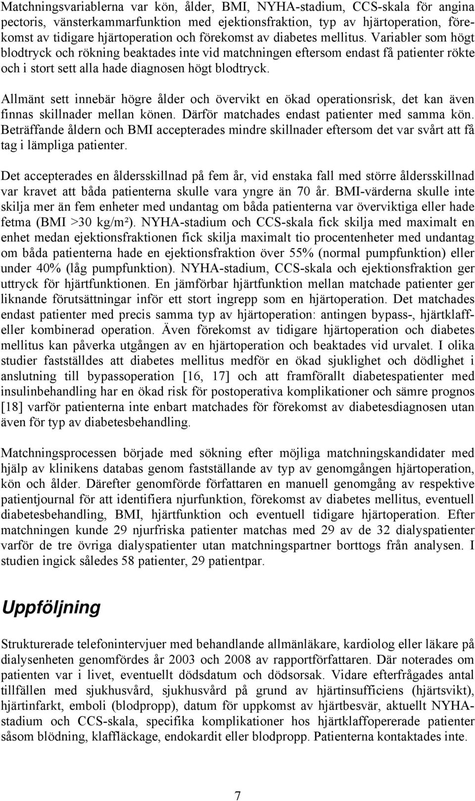 Allmänt sett innebär högre ålder och övervikt en ökad operationsrisk, det kan även finnas skillnader mellan könen. Därför matchades endast patienter med samma kön.