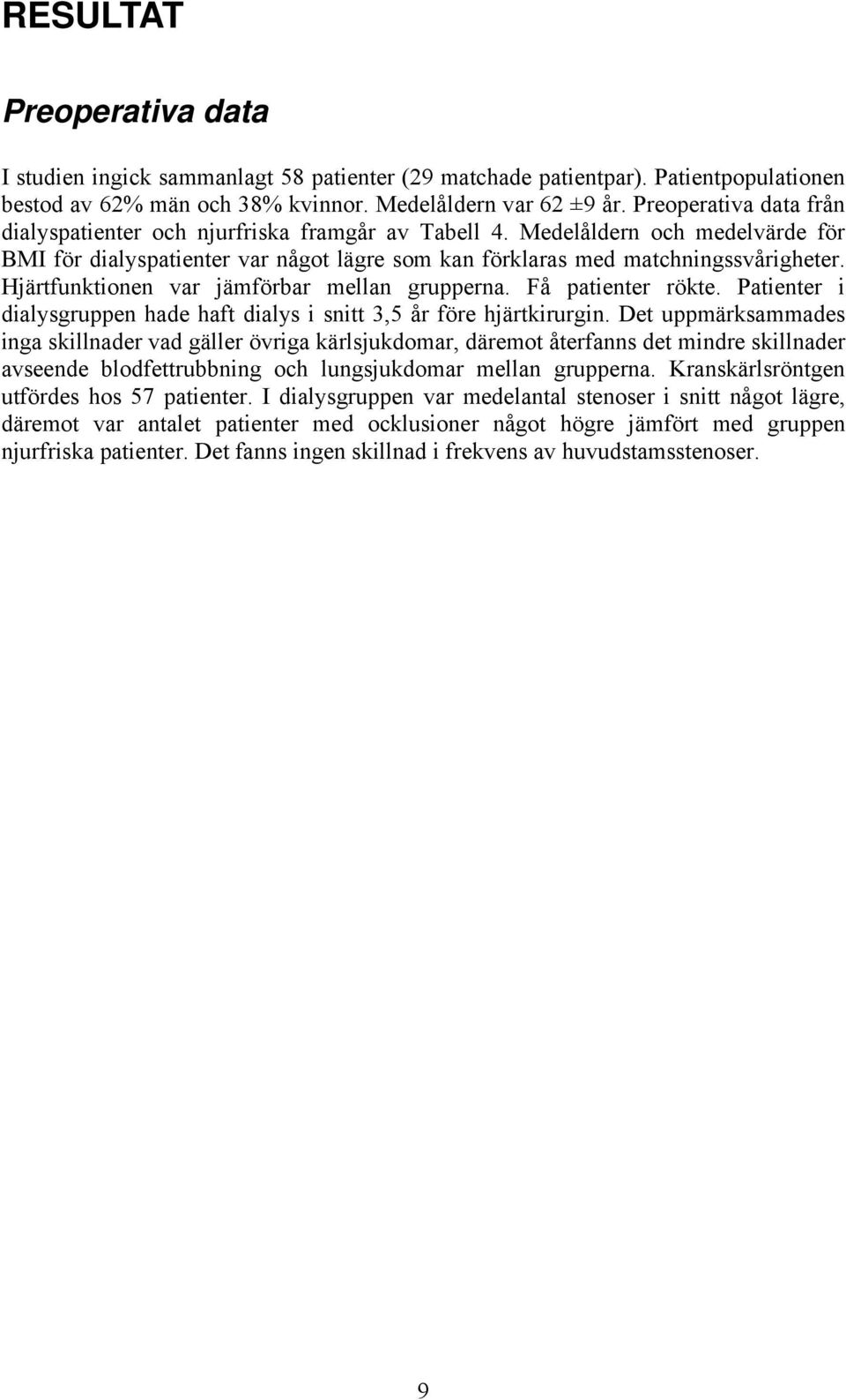 Hjärtfunktionen var jämförbar mellan grupperna. Få patienter rökte. Patienter i dialysgruppen hade haft dialys i snitt 3,5 år före hjärtkirurgin.