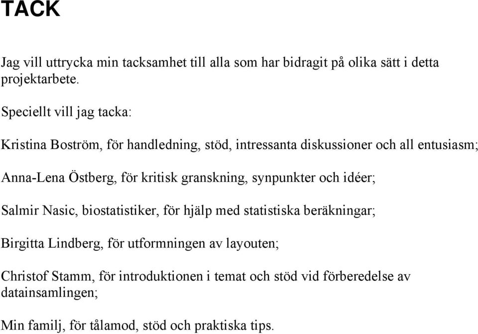 kritisk granskning, synpunkter och idéer; Salmir Nasic, biostatistiker, för hjälp med statistiska beräkningar; Birgitta Lindberg, för