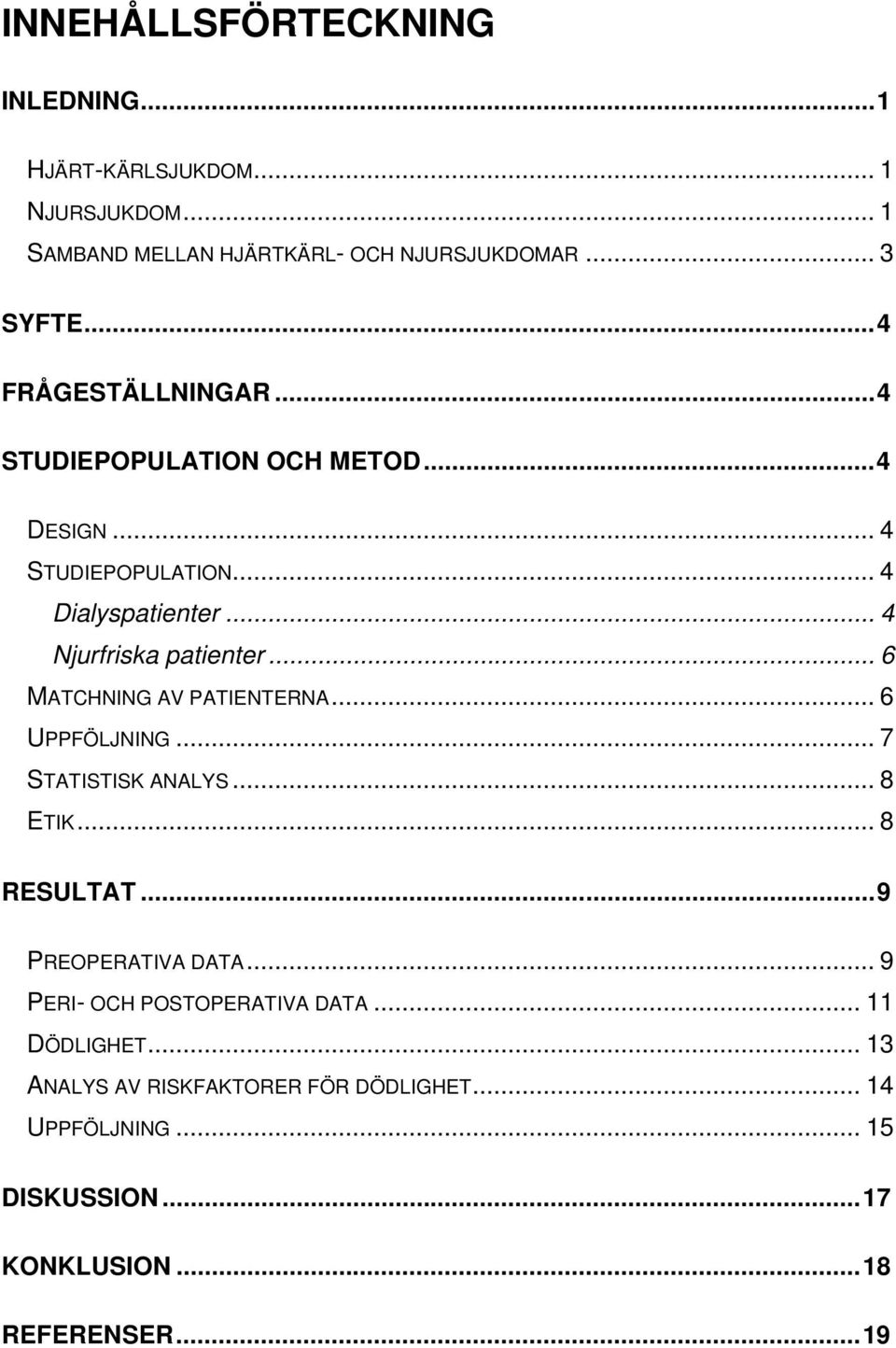 .. 6 MATCHNING AV PATIENTERNA... 6 UPPFÖLJNING... 7 STATISTISK ANALYS... 8 ETIK... 8 RESULTAT...9 PREOPERATIVA DATA.