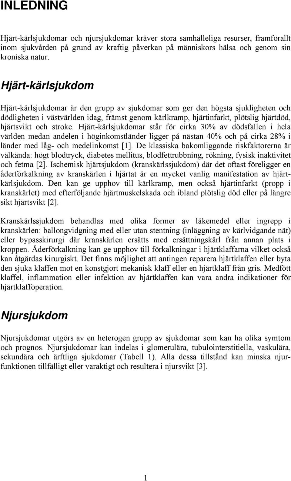 och stroke. Hjärt-kärlsjukdomar står för cirka 30% av dödsfallen i hela världen medan andelen i höginkomstländer ligger på nästan 40% och på cirka 28% i länder med låg- och medelinkomst [1].