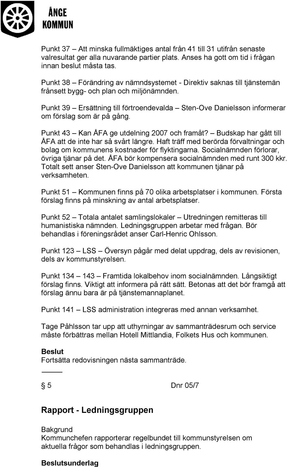 Punkt 39 Ersättning till förtroendevalda Sten-Ove Danielsson informerar om förslag som är på gång. Punkt 43 Kan ÅFA ge utdelning 2007 och framåt?