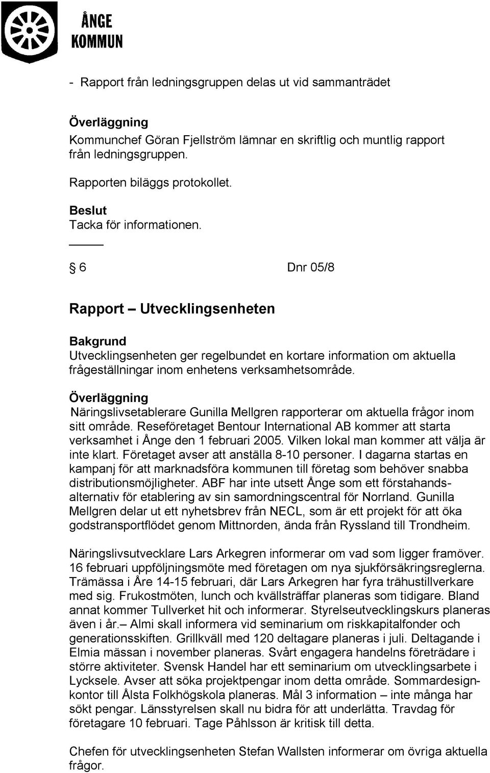 Överläggning Näringslivsetablerare Gunilla Mellgren rapporterar om aktuella frågor inom sitt område. Reseföretaget Bentour International AB kommer att starta verksamhet i Ånge den 1 februari 2005.