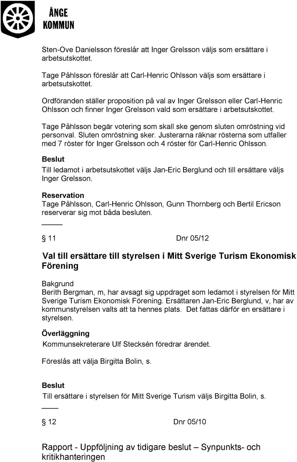 Tage Påhlsson begär votering som skall ske genom sluten omröstning vid personval. Sluten omröstning sker.