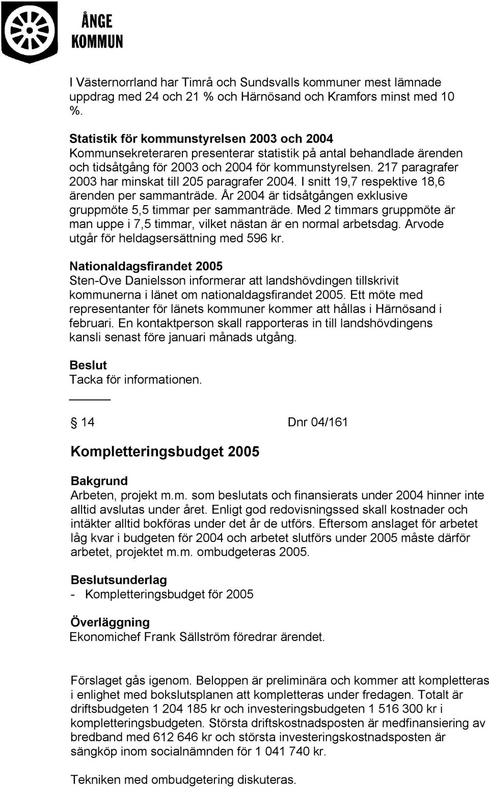 217 paragrafer 2003 har minskat till 205 paragrafer 2004. I snitt 19,7 respektive 18,6 ärenden per sammanträde. År 2004 är tidsåtgången exklusive gruppmöte 5,5 timmar per sammanträde.