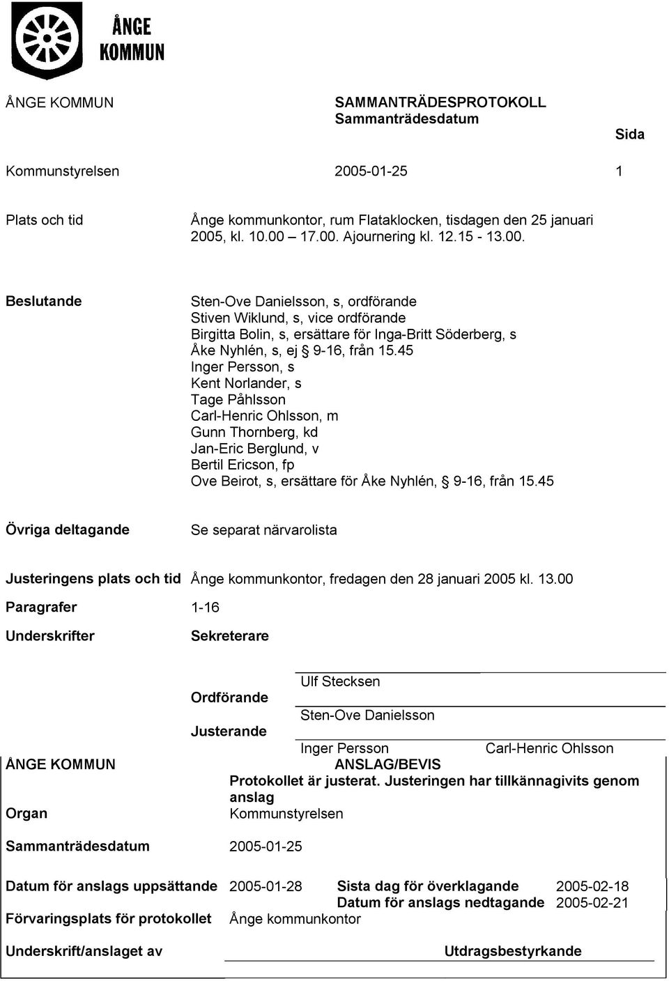 45 Inger Persson, s Kent Norlander, s Tage Påhlsson Carl-Henric Ohlsson, m Gunn Thornberg, kd Jan-Eric Berglund, v Bertil Ericson, fp Ove Beirot, s, ersättare för Åke Nyhlén, 9-16, från 15.