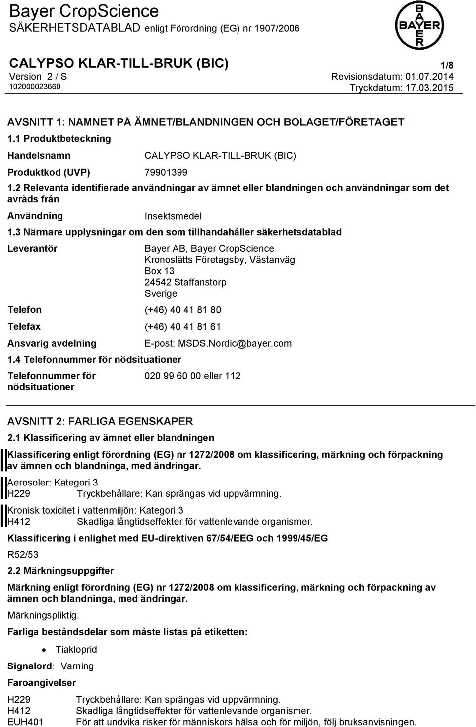 3 Närmare upplysningar om den som tillhandahåller säkerhetsdatablad Leverantör Bayer AB, Bayer CropScience Kronoslätts Företagsby, Västanväg Box 13 24542 Staffanstorp Sverige Telefon (+46) 40 41 81