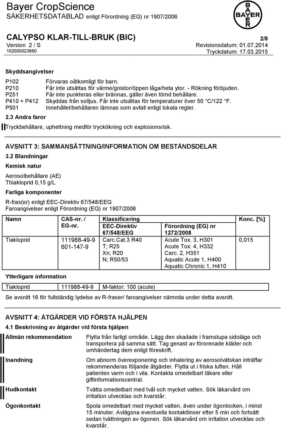 P501 Innehållet/behållaren lämnas som avfall enligt lokala regler. 2.3 Andra faror Tryckbehållare, uphettning medför tryckökning och explosionsrisk.