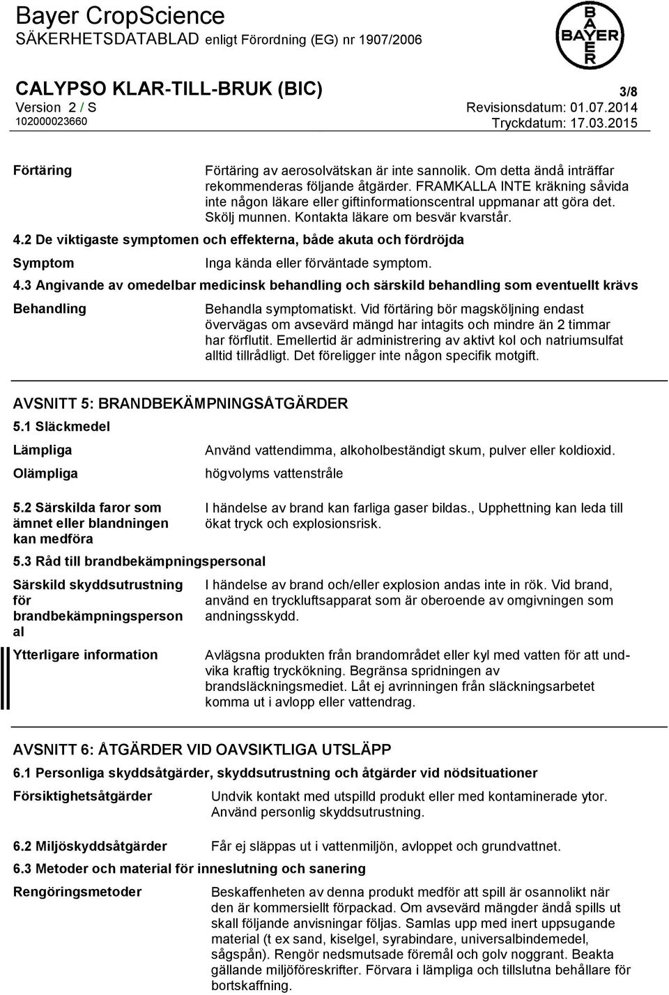 2 De viktigaste symptomen och effekterna, både akuta och fördröjda Symptom Inga kända eller förväntade symptom. 4.