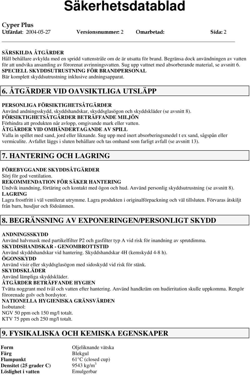 SPECIELL SKYDDSUTRUSTNING FÖR BRANDPERSONAL Bär komplett skyddsutrustning inklusive andningsapparat. 6.