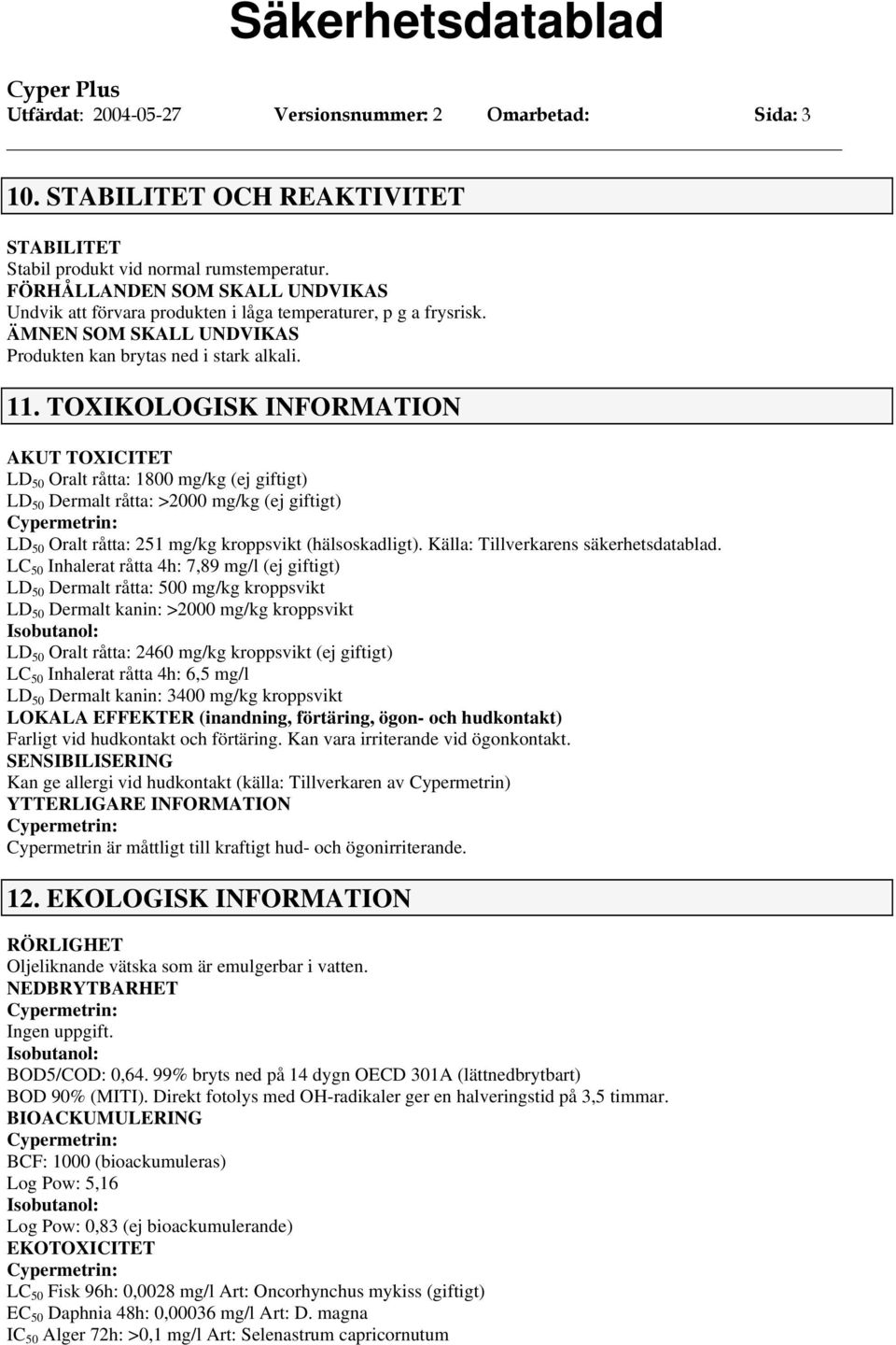 TOXIKOLOGISK INFORMATION AKUT TOXICITET LD 50 Oralt råtta: 1800 mg/kg (ej giftigt) LD 50 Dermalt råtta: >2000 mg/kg (ej giftigt) LD 50 Oralt råtta: 251 mg/kg kroppsvikt (hälsoskadligt).