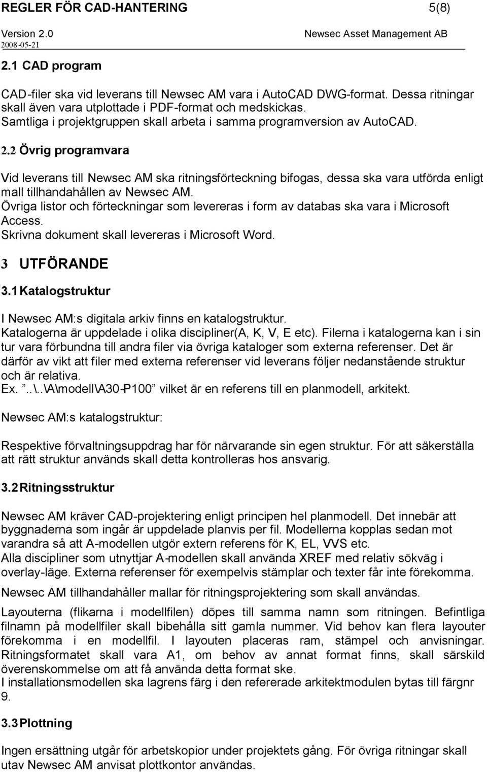 2 Övrig programvara Vid leverans till Newsec AM ska ritningsförteckning bifogas, dessa ska vara utförda enligt mall tillhandahållen av Newsec AM.