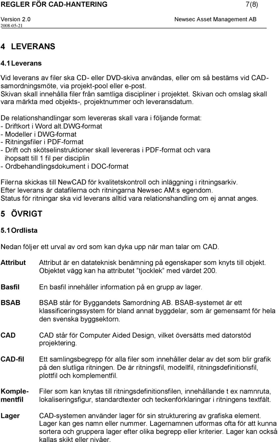 De relationshandlingar som levereras skall vara i följande format: - Driftkort i Word alt.