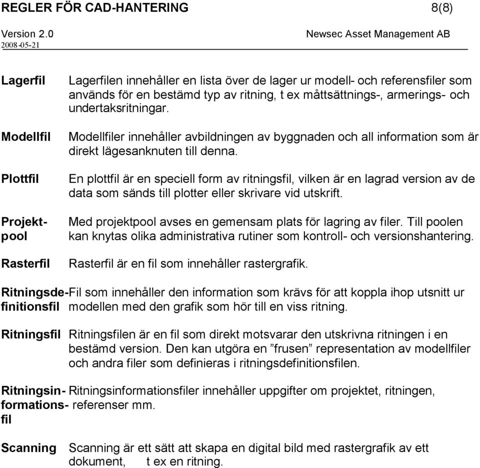 En plottfil är en speciell form av ritningsfil, vilken är en lagrad version av de data som sänds till plotter eller skrivare vid utskrift. Med projektpool avses en gemensam plats för lagring av filer.