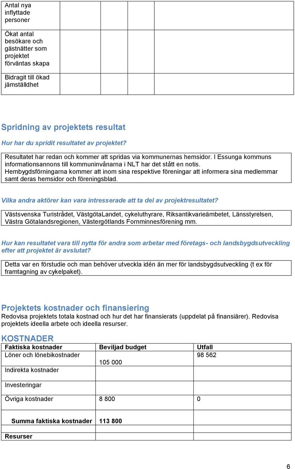 Hembygdsförningarna kommer att inom sina respektive föreningar att informera sina medlemmar samt deras hemsidor och föreningsblad.