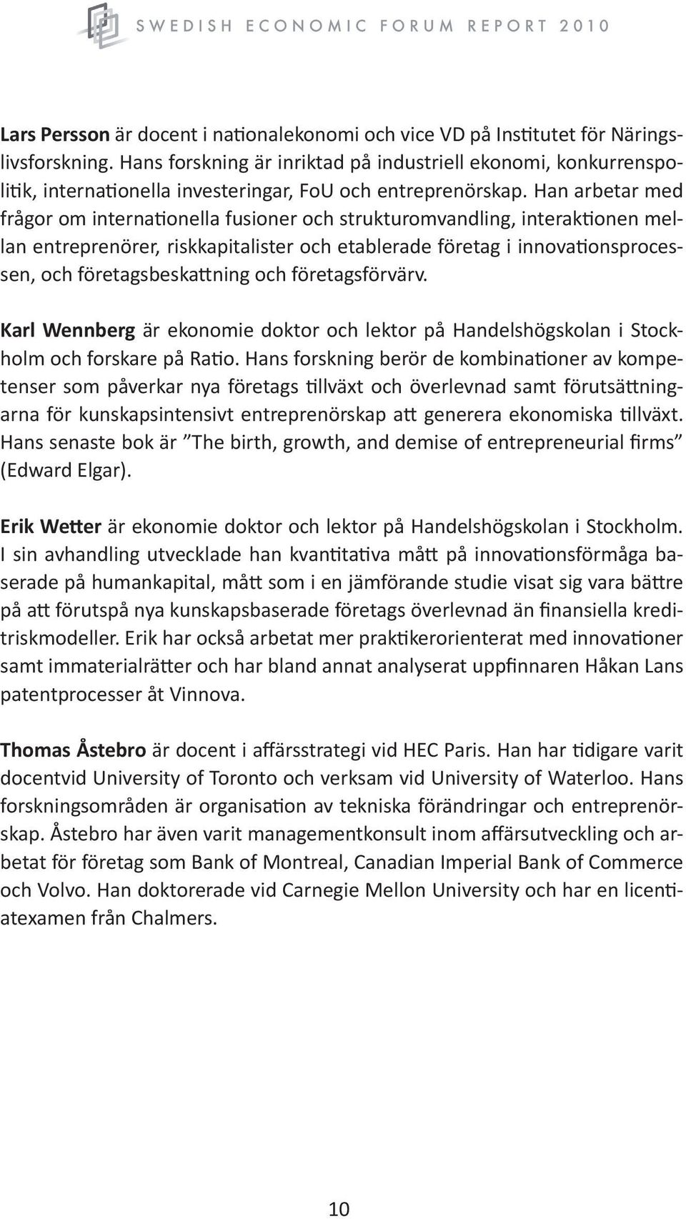 Han arbetar med frågor om internationella fusioner och strukturomvandling, interaktionen mellan entreprenörer, riskkapitalister och etablerade företag i innovationsprocessen, och företagsbeskattning