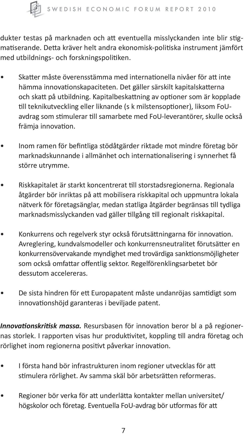 Kapitalbeskattning av optioner som är kopplade till teknikutveckling eller liknande (s k milstensoptioner), liksom FoUavdrag som stimulerar till samarbete med FoU-leverantörer, skulle också främja