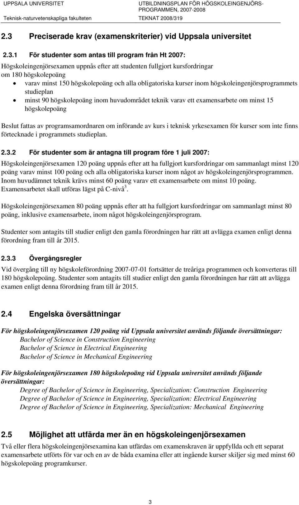 minst 15 högskolepoäng Beslut fattas av programsamordnaren om införande av kurs i teknisk yrkesexamen för kurser som inte finns förtecknade i programmets studieplan. 2.3.