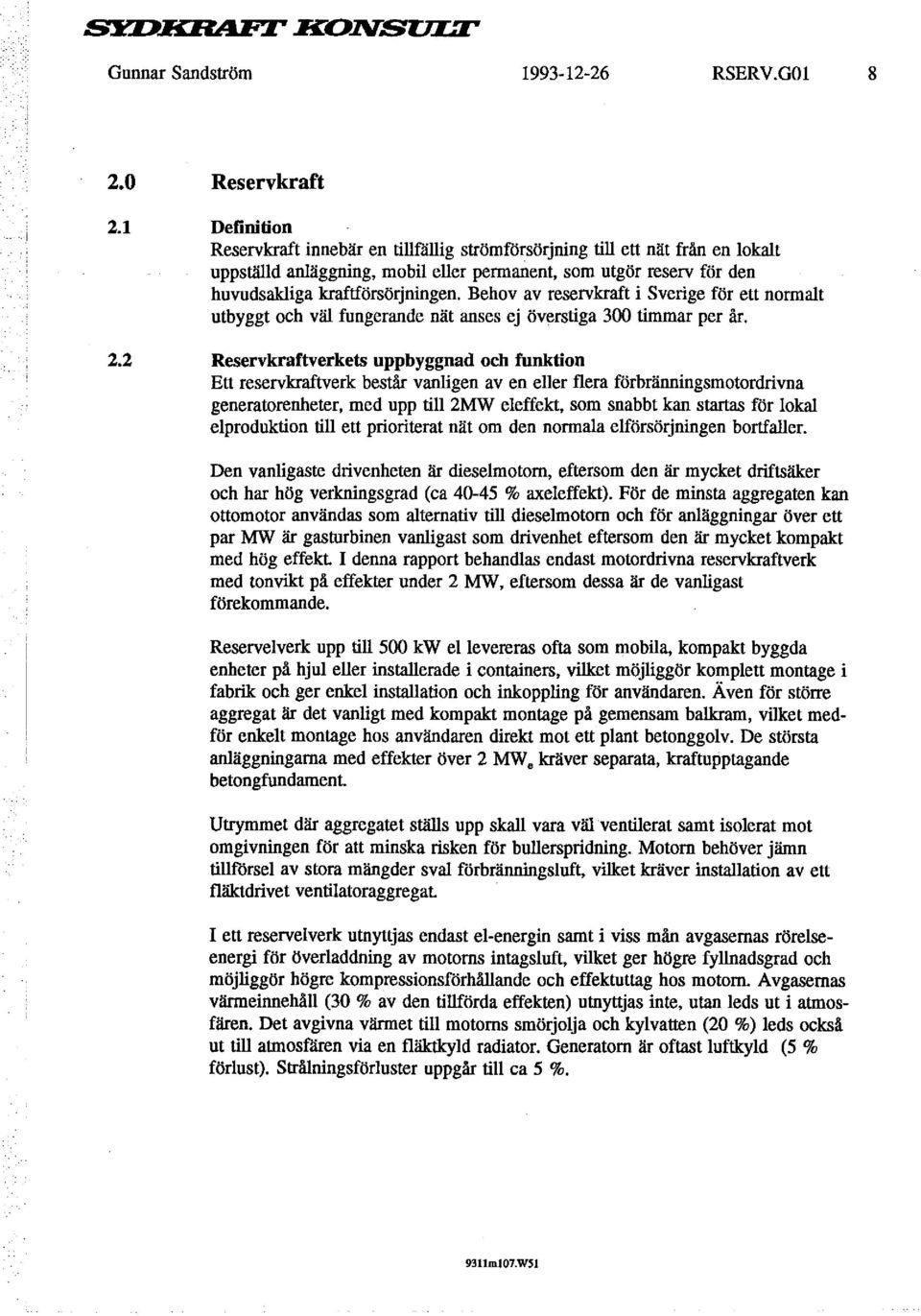 Behov av reservkraft i Sverige för ett normalt utbyggt och vlil fungerande nät anses ej överstiga 300 timmar per år. 2.