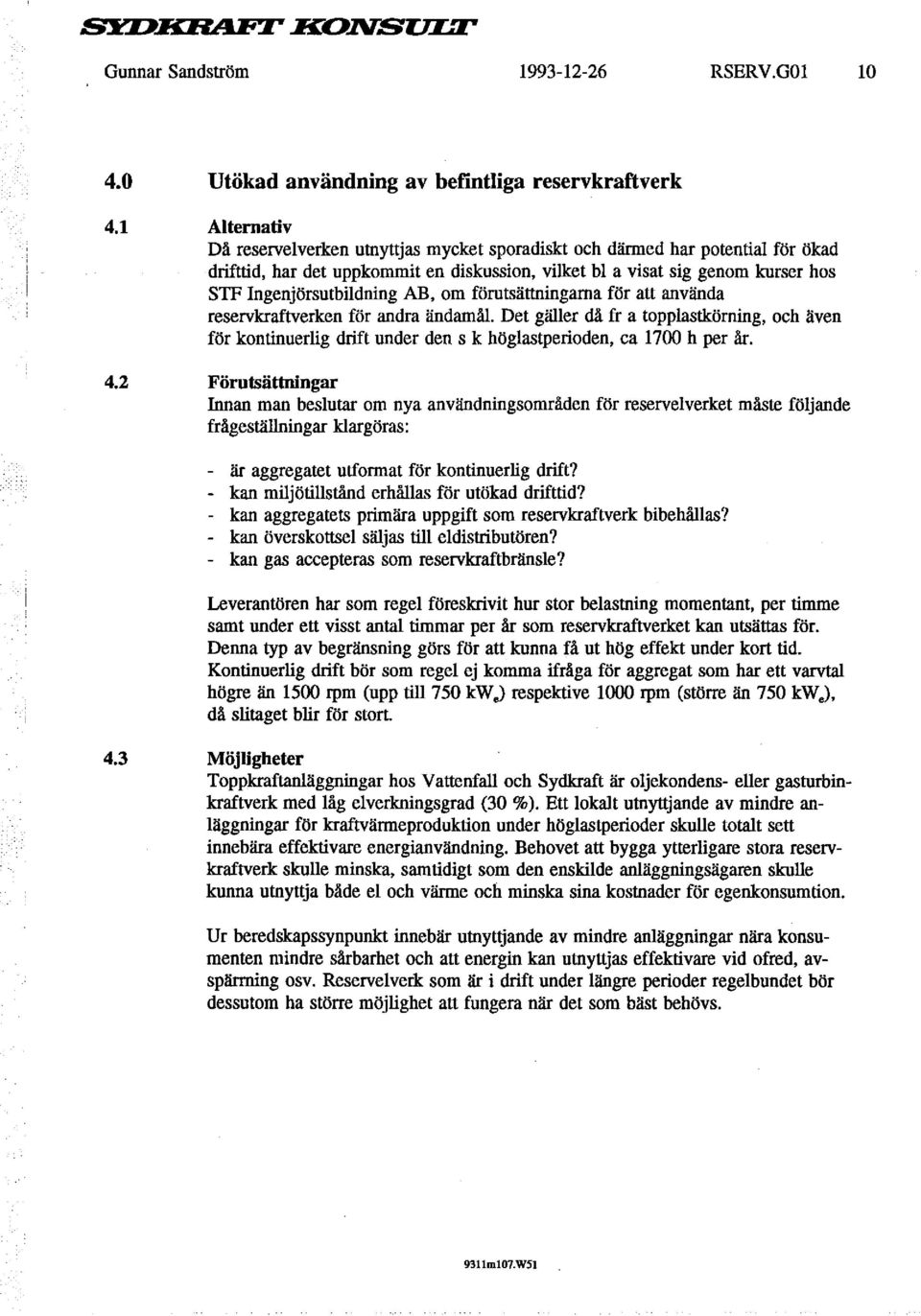 AB, om förutsättningarna för att använda reservkraftverken för andra ändamål. Det gäller då fr a topplastkörning, och även för kontinuerlig drift under den s k höglastperioden, ca 1700 h per år. 4.