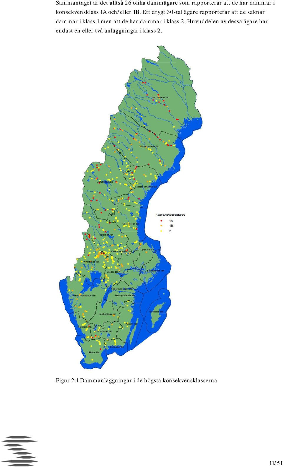 Ett drygt 30-tal ägare rapporterar att de saknar dammar i klass 1 men att de har dammar