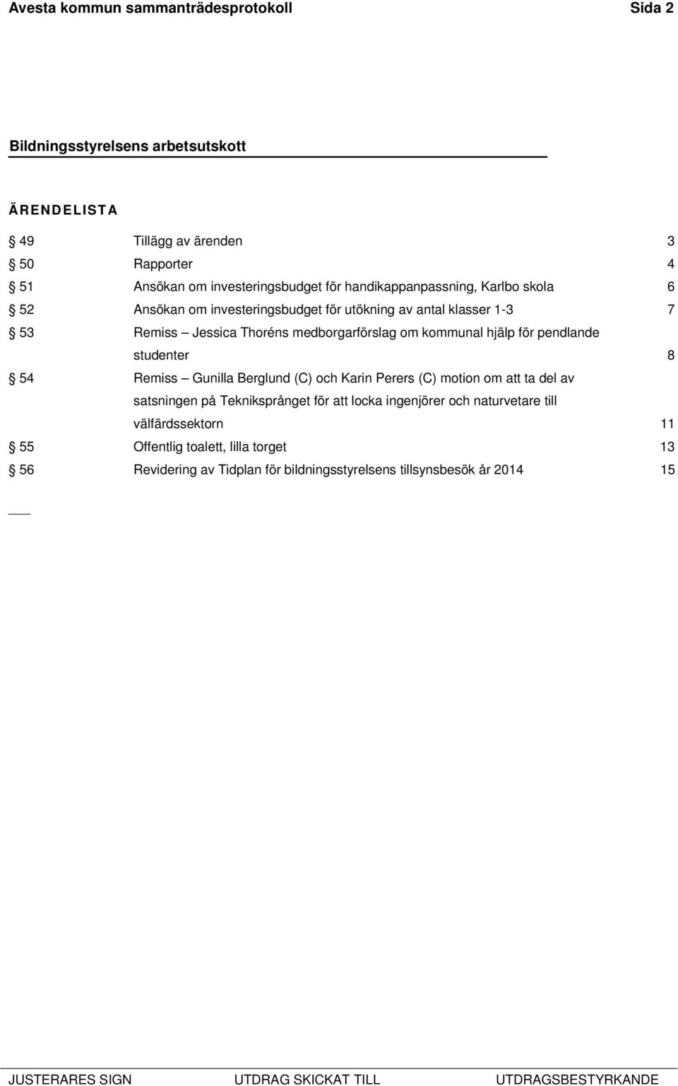 kommunal hjälp för pendlande studenter 8 54 Remiss Gunilla Berglund (C) och Karin Perers (C) motion om att ta del av satsningen på Tekniksprånget för