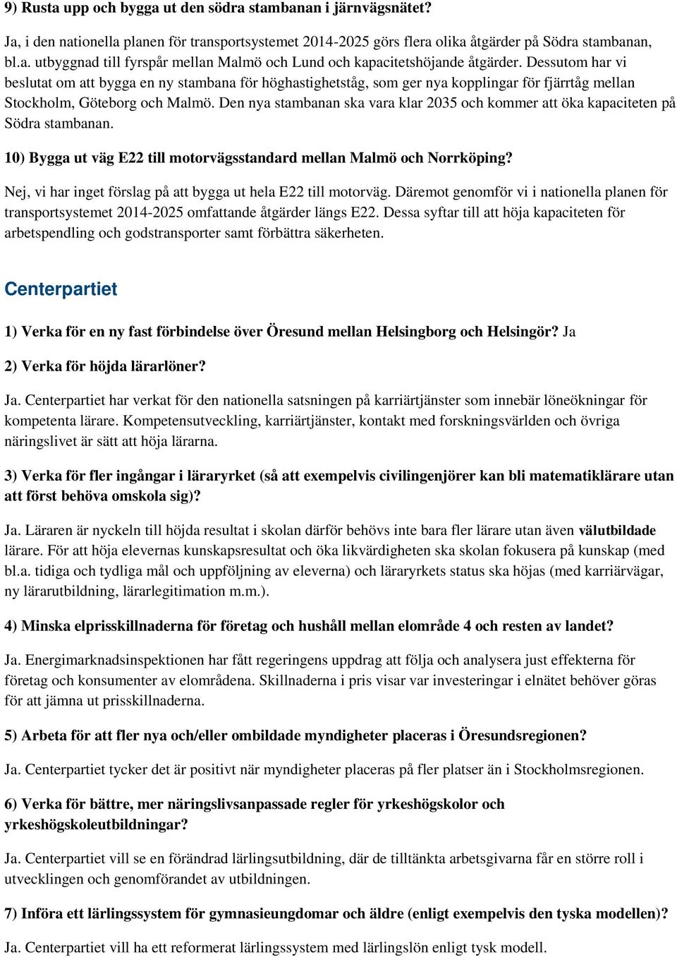 Den nya stambanan ska vara klar 2035 och kommer att öka kapaciteten på Södra stambanan. Nej, vi har inget förslag på att bygga ut hela E22 till motorväg.