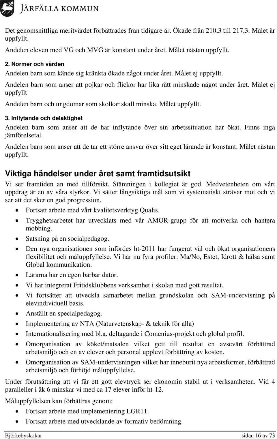 Inflytande och delaktighet Andelen barn som anser att de har inflytande över sin arbetssituation har ökat. Finns inga jämförelsetal.