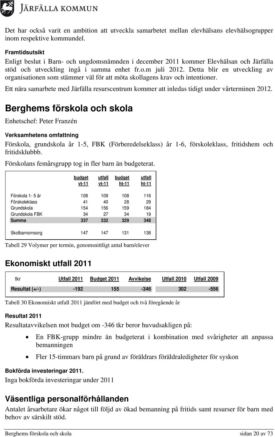 Detta blir en utveckling av organisationen som stämmer väl för att möta skollagens krav och intentioner. Ett nära samarbete med Järfälla resurscentrum kommer att inledas tidigt under vårterminen 2012.