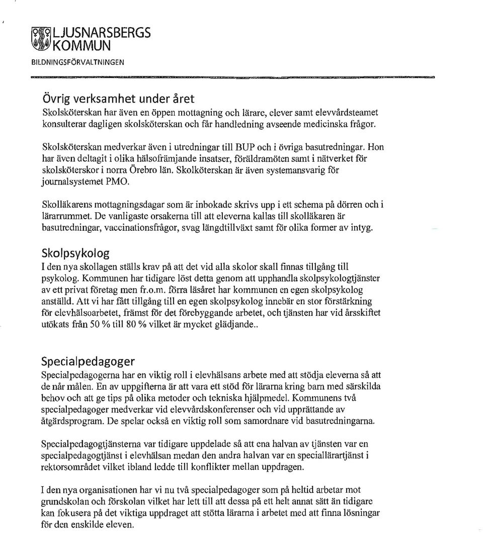 Hon har även deltagit i olika hälsofrämjande insatser, föräldramöten samt i nätverket för skolsköterskor i norra Örebro län. Skolköterskan är även systemansvarig för journalsystemet PMO.