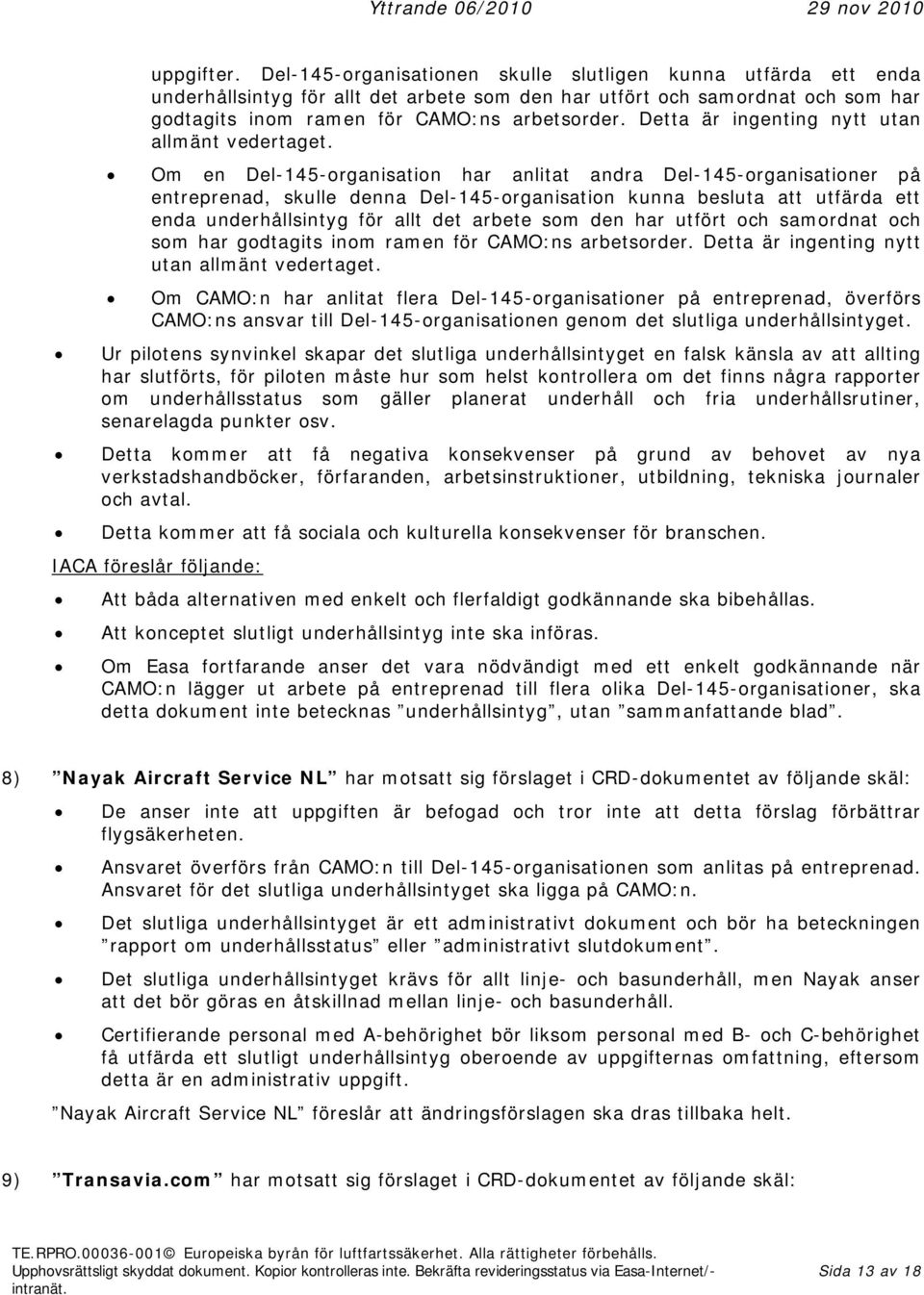 Om en Del-145-rganisatin har anlitat andra Del-145-rganisatiner på entreprenad, skulle denna Del-145-rganisatin kunna besluta att utfärda ett enda underhållsintyg för allt det arbete sm den har