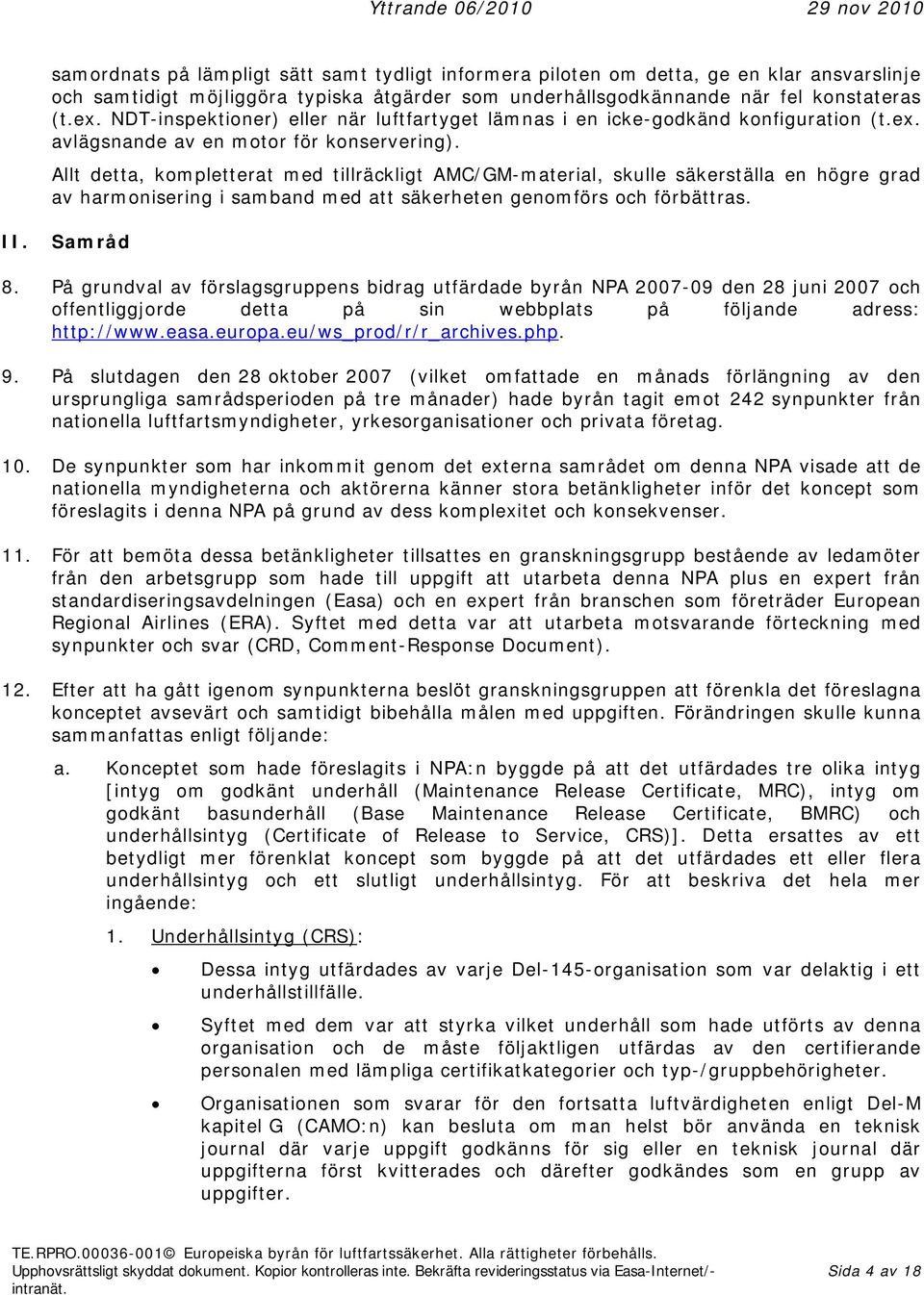 Allt detta, kmpletterat med tillräckligt AMC/GM-material, skulle säkerställa en högre grad av harmnisering i samband med att säkerheten genmförs ch förbättras. II. Samråd 8.