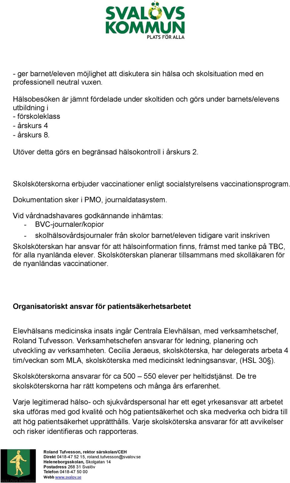 Skolsköterskorna erbjuder vaccinationer enligt socialstyrelsens vaccinationsprogram. Dokumentation sker i PMO, journaldatasystem.