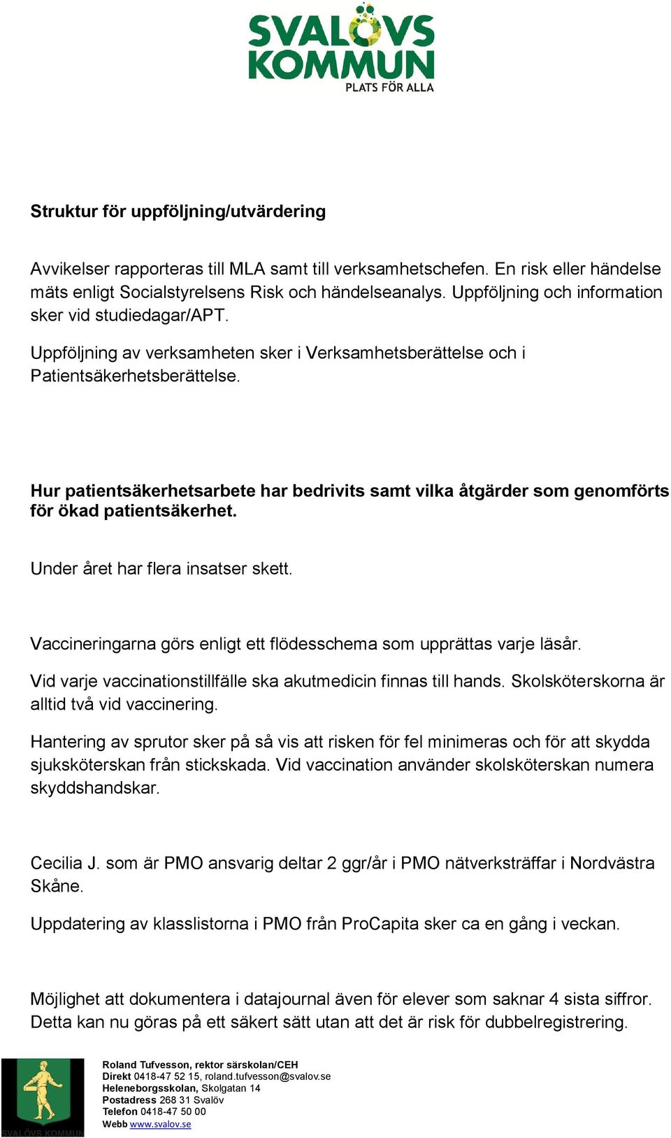 Hur patientsäkerhetsarbete har bedrivits samt vilka åtgärder som genomförts för ökad patientsäkerhet. Under året har flera insatser skett.