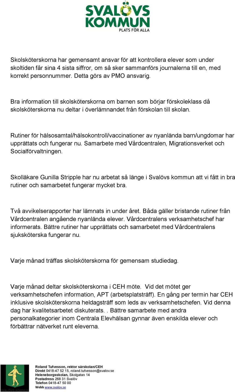 Rutiner för hälsosamtal/hälsokontroll/vaccinationer av nyanlända barn/ungdomar har upprättats och fungerar nu. Samarbete med Vårdcentralen, Migrationsverket och Socialförvaltningen.