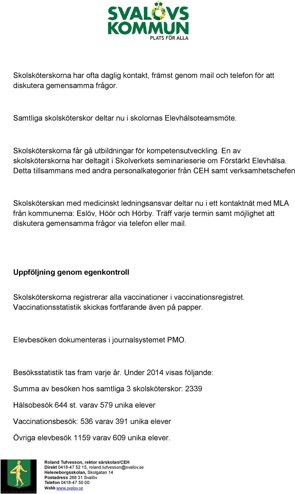 Detta tillsammans med andra personalkategorier från CEH samt verksamhetschefen Skolsköterskan med medicinskt ledningsansvar deltar nu i ett kontaktnät med MLA från kommunerna: Eslöv, Höör och Hörby.