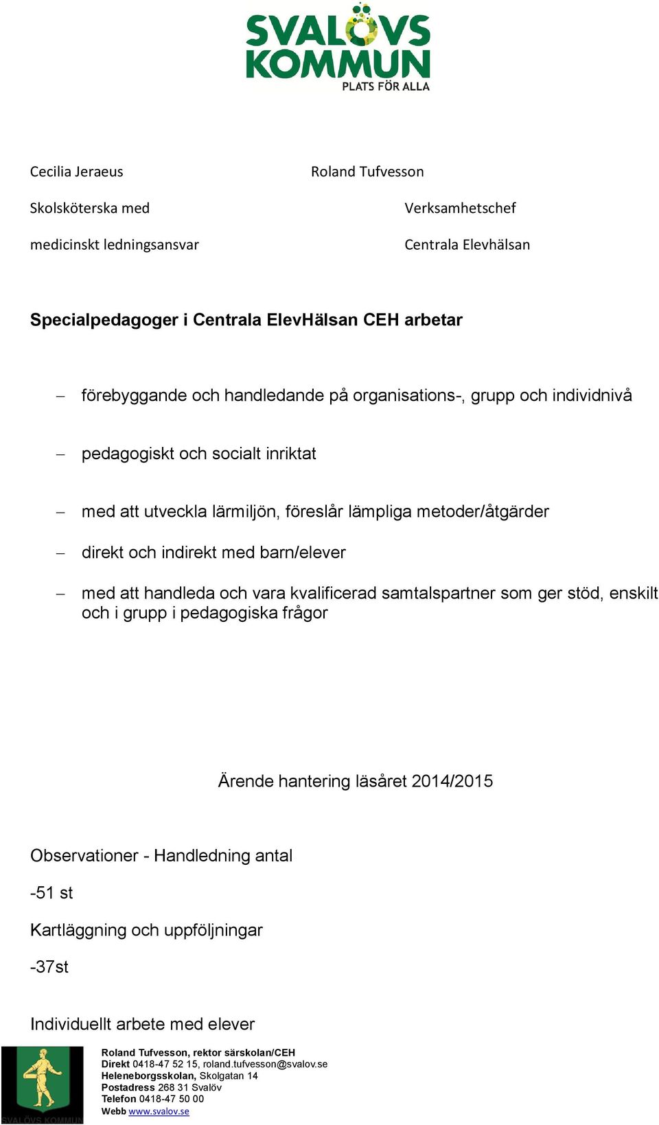 lämpliga metoder/åtgärder direkt och indirekt med barn/elever med att handleda och vara kvalificerad samtalspartner som ger stöd, enskilt och i grupp i