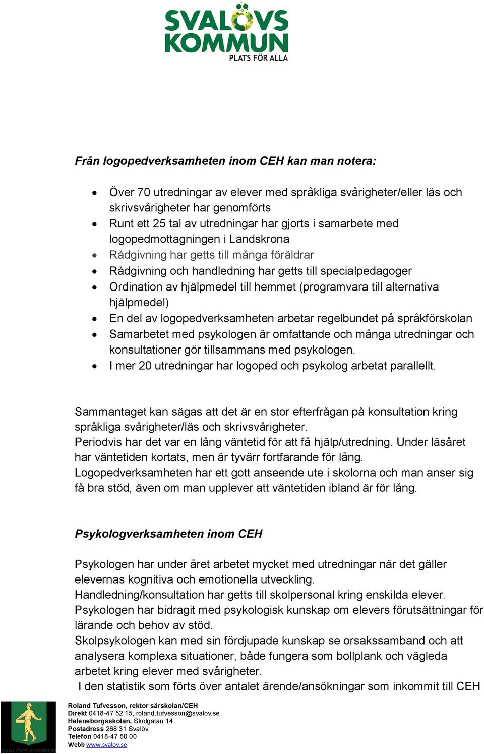 till alternativa hjälpmedel) En del av logopedverksamheten arbetar regelbundet på språkförskolan Samarbetet med psykologen är omfattande och många utredningar och konsultationer gör tillsammans med